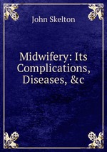Midwifery: Its Complications, Diseases, &c