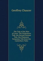 The Tale of the Man of Lawe: The Pardoneres Tale, the Second Nonnes Tale, the Chanouns Yemannes Tale from the Canterbury Tales