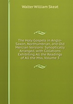 The Holy Gospels in Anglo-Saxon, Northumbrian, and Old Mercian Versions: Synoptically Arranged, with Collations Exhibiting All the Readings of All the Mss, Volume 3