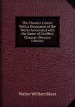 The Chaucer Canon: With a Discussion of the Works Associated with the Name of Geoffrey Chaucer (German Edition)