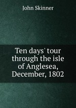 Ten days` tour through the isle of Anglesea, December, 1802
