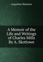 A Memoir of the Life and Writings of Charles Mills By A. Skottowe
