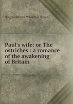 Paul`s wife: or The ostriches : a romance of the awakening of Britain
