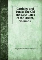 Carthage and Tunis: The Old and New Gates of the Orient, Volume 2