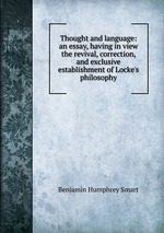 Thought and language: an essay, having in view the revival, correction, and exclusive establishment of Locke`s philosophy