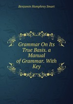 Grammar On Its True Basis. a Manual of Grammar. With Key