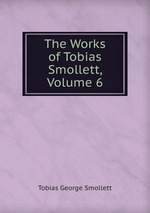 The Works of Tobias Smollett, Volume 6