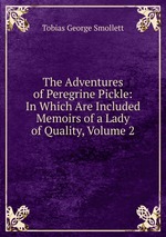 The Adventures of Peregrine Pickle: In Which Are Included Memoirs of a Lady of Quality, Volume 2