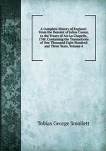 A Complete History of England: From the Descent of Julius Caesar, to the Treaty of Aix La Chapelle, 1748. Containing the Transactions of One Thousand Eight Hundred and Three Years, Volume 4