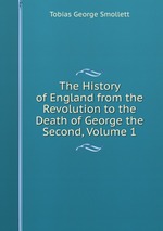 The History of England from the Revolution to the Death of George the Second, Volume 1