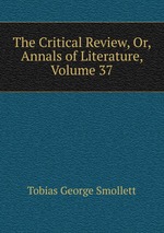 The Critical Review, Or, Annals of Literature, Volume 37