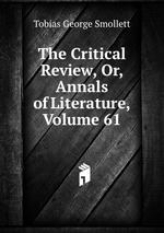 The Critical Review, Or, Annals of Literature, Volume 61