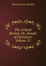 The Critical Review, Or, Annals of Literature, Volume 21