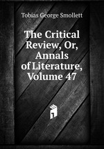The Critical Review, Or, Annals of Literature, Volume 47