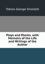 Plays and Poems. with Memoirs of the Life and Writings of the Author
