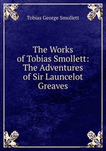 The Works of Tobias Smollett: The Adventures of Sir Launcelot Greaves