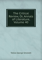 The Critical Review, Or, Annals of Literature, Volume 40