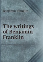 The writings of Benjamin Franklin
