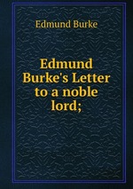 Edmund Burke`s Letter to a noble lord;