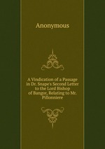 A Vindication of a Passage in Dr. Snape`s Second Letter to the Lord Bishop of Bangor, Relating to Mr. Pillonniere