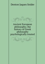 Ancient European philosophy; the history of Greek philosophy psychologically treated