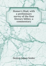 Homer`s Iliad, with a preliminary survey of the four literary bibles; a commentary