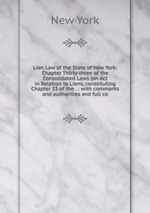 Lien Law of the State of New York: Chapter Thirty-three of the Consolidated Laws (an Act in Relation to Liens, constituting Chapter 33 of the . : with comments and authorities and full co