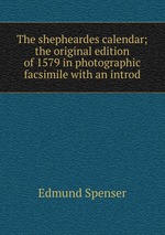 The shepheardes calendar; the original edition of 1579 in photographic facsimile with an introd