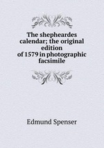 The shepheardes calendar; the original edition of 1579 in photographic facsimile