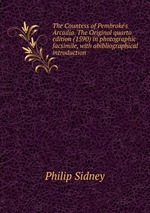 The Countess of Pembroke`s Arcadia. The Original quarto edition (1590) in photographic facsimile, with abibliographical introduction