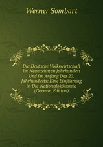 Die Deutsche Volkswirtschaft Im Neunzehnten Jahrhundert Und Im Anfang Des 20. Jahrhunderts: Eine Einfhrung in Die Nationaloknomie (German Edition)