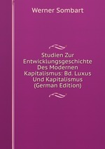Studien Zur Entwicklungsgeschichte Des Modernen Kapitalismus: Bd. Luxus Und Kapitalismus (German Edition)