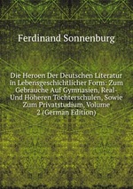 Die Heroen Der Deutschen Literatur in Lebensgeschichtlicher Form: Zum Gebrauche Auf Gymnasien, Real- Und Hheren Tchterschulen, Sowie Zum Privatstudium, Volume 2 (German Edition)