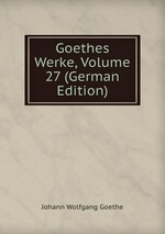 Goethes Werke, Volume 27 (German Edition)