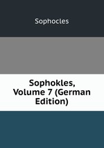 Sophokles, Volume 7 (German Edition)