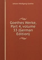 Goethes Werke, Part 4, volume 33 (German Edition)