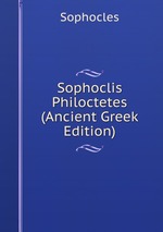 Sophoclis Philoctetes (Ancient Greek Edition)