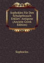 Sophokles Fr Den Schulgebrauch Erklrt: Antigone (Ancient Greek Edition)