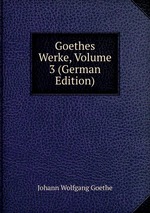 Goethes Werke, Volume 3 (German Edition)