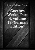 Goethes Werke, Part 4, volume 19 (German Edition)