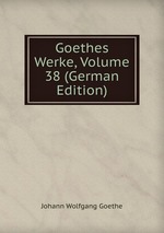 Goethes Werke, Volume 38 (German Edition)