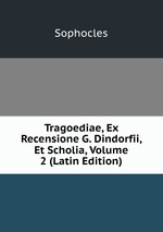 Tragoediae, Ex Recensione G. Dindorfii, Et Scholia, Volume 2 (Latin Edition)