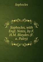 Sophocles, with Engl. Notes, by F.H.M. Blaydes (F.a. Paley)