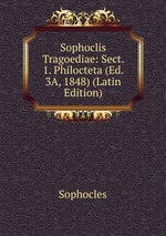 Sophoclis Tragoediae: Sect. 1. Philocteta (Ed. 3A, 1848) (Latin Edition)