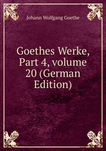 Goethes Werke, Part 4, volume 20 (German Edition)