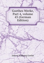 Goethes Werke, Part 4, volume 43 (German Edition)