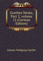 Goethes Werke, Part 2, volume 12 (German Edition)