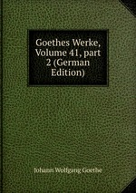 Goethes Werke, Volume 41, part 2 (German Edition)