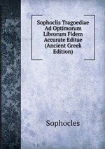 Sophoclis Tragoediae Ad Optimorum Librorum Fidem Accurate Editae (Ancient Greek Edition)