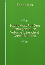 Sophokles: Fr Den Schulgebrauch, Volume 1 (Ancient Greek Edition)